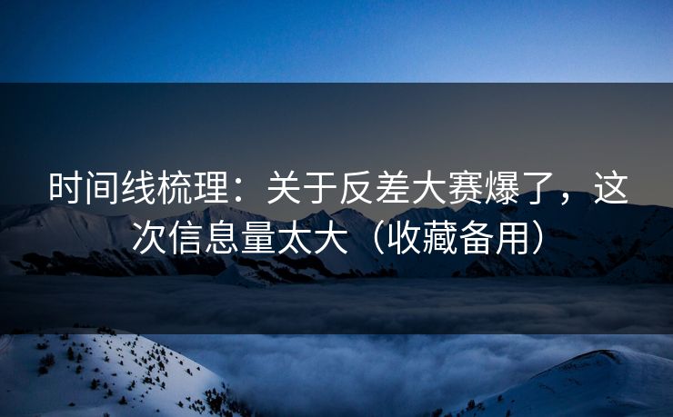 时间线梳理：关于反差大赛爆了，这次信息量太大（收藏备用）