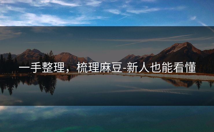 一手整理,梳理麻豆-新人也能看懂 一手整理,梳理麻豆-新人也能看懂